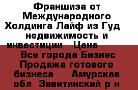 Франшиза от Международного Холдинга Лайф из Гуд - недвижимость и инвестиции › Цена ­ 82 000 - Все города Бизнес » Продажа готового бизнеса   . Амурская обл.,Завитинский р-н